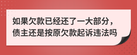 如果欠款已经还了一大部分，债主还是按原欠款起诉违法吗