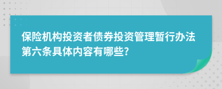 保险机构投资者债券投资管理暂行办法第六条具体内容有哪些?