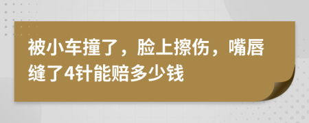 被小车撞了，脸上擦伤，嘴唇缝了4针能赔多少钱