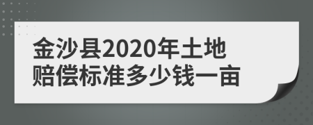 金沙县2020年土地赔偿标准多少钱一亩