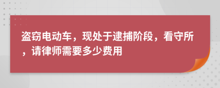 盗窃电动车，现处于逮捕阶段，看守所，请律师需要多少费用