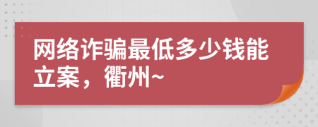 网络诈骗最低多少钱能立案，衢州~