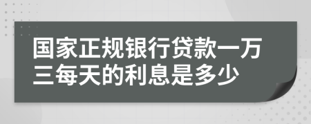 国家正规银行贷款一万三每天的利息是多少