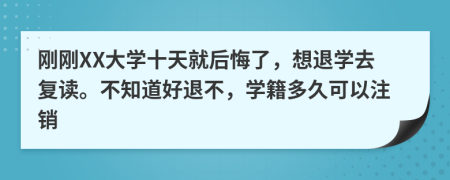 刚刚XX大学十天就后悔了，想退学去复读。不知道好退不，学籍多久可以注销