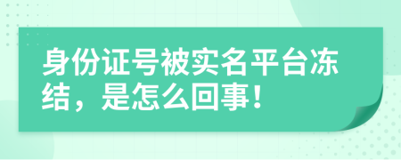 身份证号被实名平台冻结，是怎么回事！