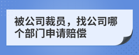 被公司裁员，找公司哪个部门申请赔偿