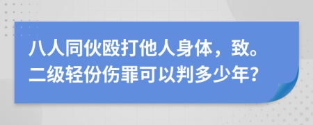 八人同伙殴打他人身体，致。二级轻份伤罪可以判多少年？