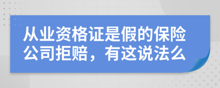 从业资格证是假的保险公司拒赔，有这说法么