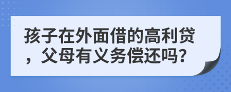 孩子在外面借的高利贷，父母有义务偿还吗？