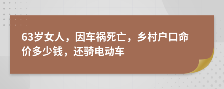 63岁女人，因车祸死亡，乡村户口命价多少钱，还骑电动车