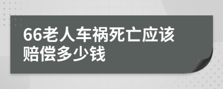 66老人车祸死亡应该赔偿多少钱