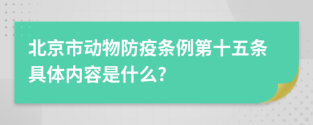 北京市动物防疫条例第十五条具体内容是什么?