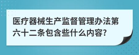 医疗器械生产监督管理办法第六十二条包含些什么内容?