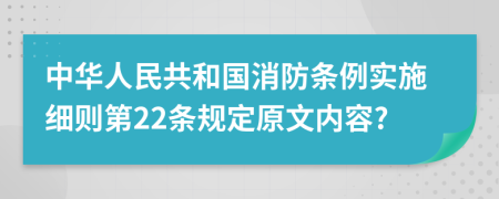 中华人民共和国消防条例实施细则第22条规定原文内容?