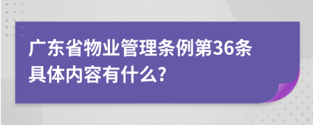 广东省物业管理条例第36条具体内容有什么?