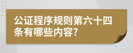 公证程序规则第六十四条有哪些内容?