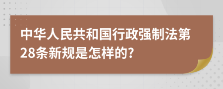 中华人民共和国行政强制法第28条新规是怎样的?