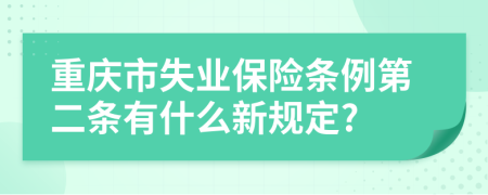 重庆市失业保险条例第二条有什么新规定?