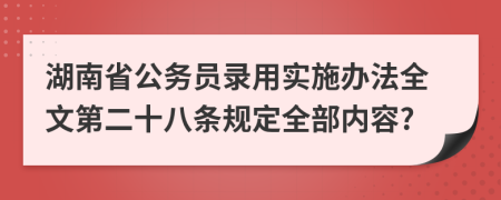 湖南省公务员录用实施办法全文第二十八条规定全部内容?