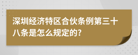 深圳经济特区合伙条例第三十八条是怎么规定的?