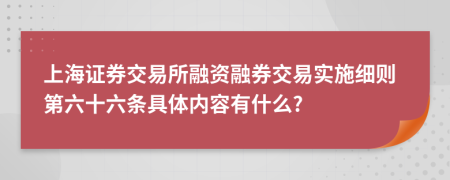 上海证券交易所融资融券交易实施细则第六十六条具体内容有什么?