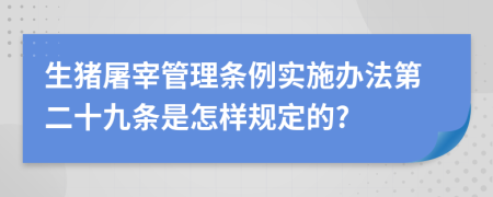 生猪屠宰管理条例实施办法第二十九条是怎样规定的?