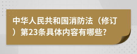 中华人民共和国消防法（修订）第23条具体内容有哪些?