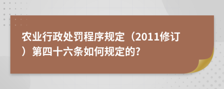 农业行政处罚程序规定（2011修订）第四十六条如何规定的?