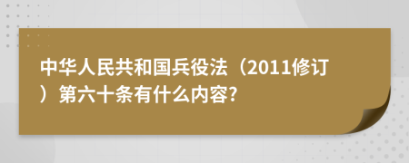 中华人民共和国兵役法（2011修订）第六十条有什么内容?