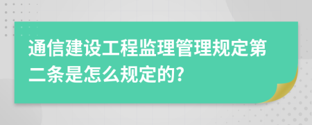 通信建设工程监理管理规定第二条是怎么规定的?