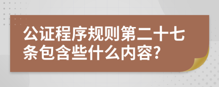 公证程序规则第二十七条包含些什么内容?