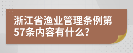 浙江省渔业管理条例第57条内容有什么?