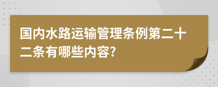 国内水路运输管理条例第二十二条有哪些内容?