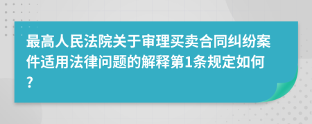 最高人民法院关于审理买卖合同纠纷案件适用法律问题的解释第1条规定如何?