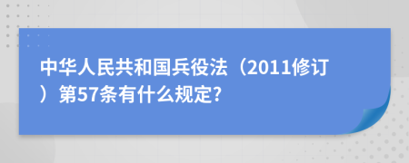 中华人民共和国兵役法（2011修订）第57条有什么规定?