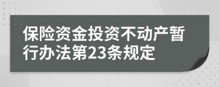 保险资金投资不动产暂行办法第23条规定