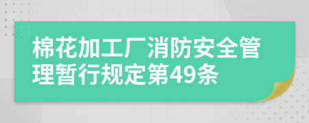 棉花加工厂消防安全管理暂行规定第49条