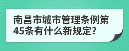 南昌市城市管理条例第45条有什么新规定?