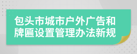 包头市城市户外广告和牌匾设置管理办法新规