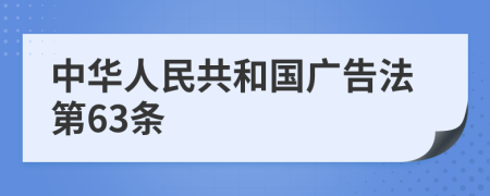 中华人民共和国广告法第63条