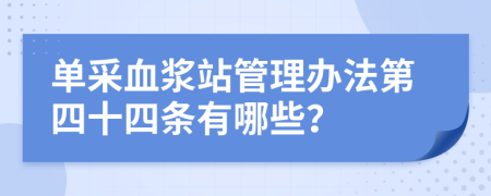 单采血浆站管理办法第四十四条有哪些？