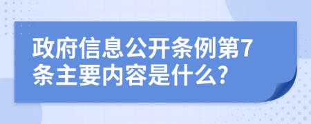 政府信息公开条例第7条主要内容是什么?