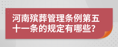 河南殡葬管理条例第五十一条的规定有哪些？