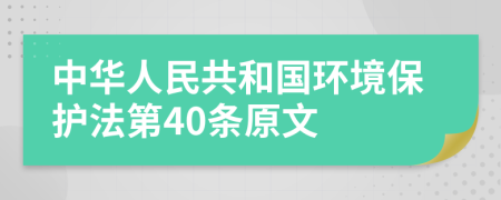 中华人民共和国环境保护法第40条原文