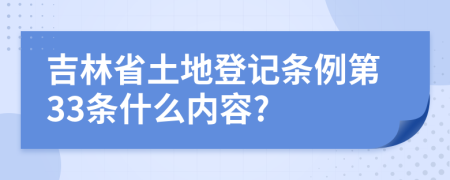 吉林省土地登记条例第33条什么内容?