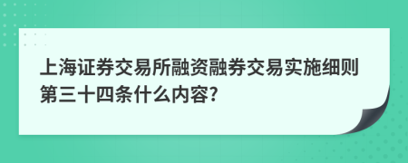 上海证券交易所融资融券交易实施细则第三十四条什么内容?