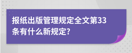 报纸出版管理规定全文第33条有什么新规定?