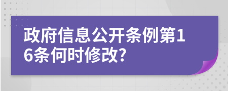 政府信息公开条例第16条何时修改?