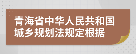 青海省中华人民共和国城乡规划法规定根据
