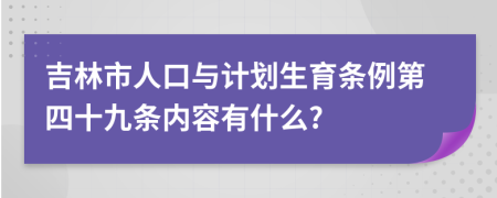 吉林市人口与计划生育条例第四十九条内容有什么?